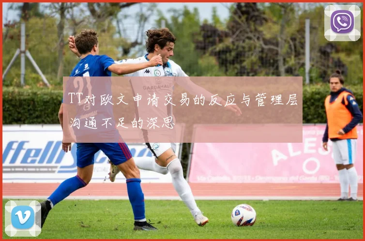 TT对欧文申请交易的反应与管理层沟通不足的深思